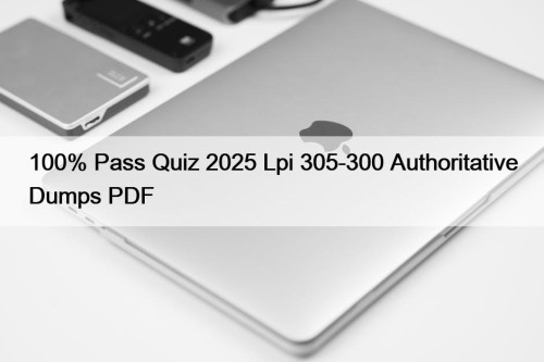 100% Pass Quiz 2025 Lpi 305-300 Authoritative Dumps PDF