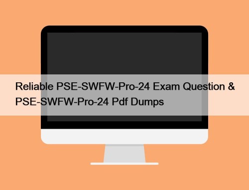 Reliable PSE-SWFW-Pro-24 Exam Question & PSE-SWFW-Pro-24 Pdf Dumps