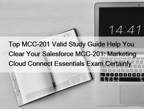 Top MCC-201 Valid Study Guide Help You Clear Your Salesforce MCC-201: Marketing Cloud Connect Essentials Exam Certainly