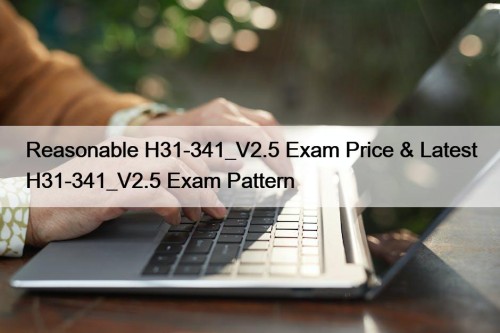 Reasonable H31-341_V2.5 Exam Price & Latest H31-341_V2.5 Exam Pattern