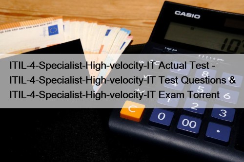 ITIL-4-Specialist-High-velocity-IT Actual Test - ITIL-4-Specialist-High-velocity-IT Test Questions & ITIL-4-Specialist-High-velocity-IT Exam Torrent