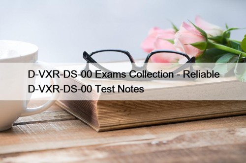 D-VXR-DS-00 Exams Collection - Reliable D-VXR-DS-00 Test Notes