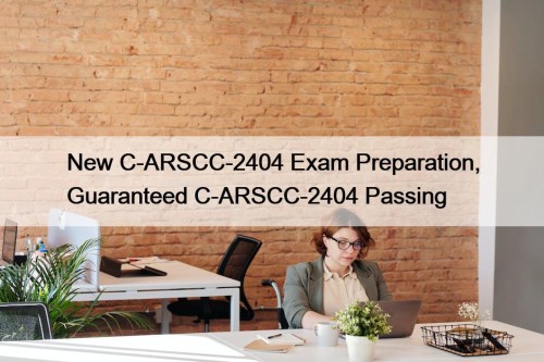 New C-ARSCC-2404 Exam Preparation, Guaranteed C-ARSCC-2404 Passing