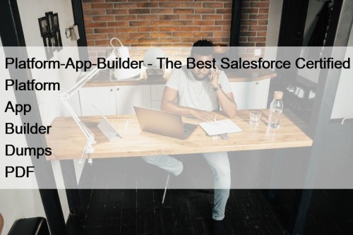 Platform-App-Builder - The Best Salesforce Certified Platform App Builder Dumps PDF