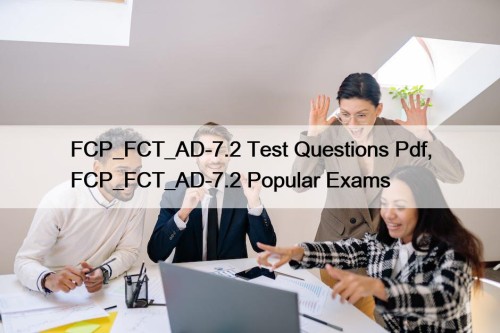 FCP_FCT_AD-7.2 Test Questions Pdf, FCP_FCT_AD-7.2 Popular Exams