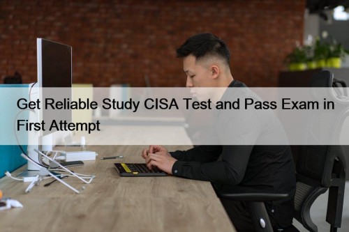 Get Reliable Study CISA Test and Pass Exam in First Attempt