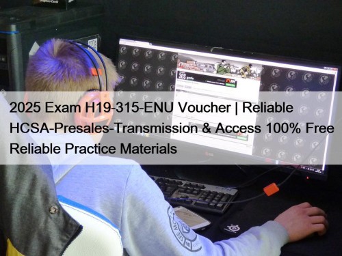 2025 Exam H19-315-ENU Voucher | Reliable HCSA-Presales-Transmission & Access 100% Free Reliable Practice Materials
