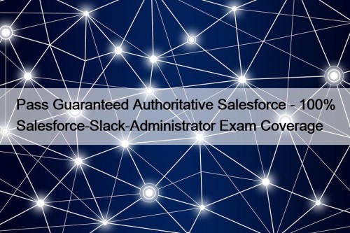 Pass Guaranteed Authoritative Salesforce - 100% Salesforce-Slack-Administrator Exam Coverage