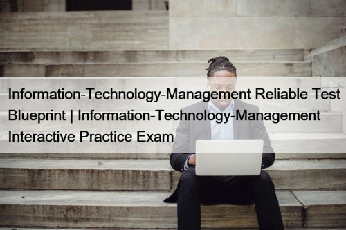 Information-Technology-Management Reliable Test Blueprint | Information-Technology-Management Interactive Practice Exam