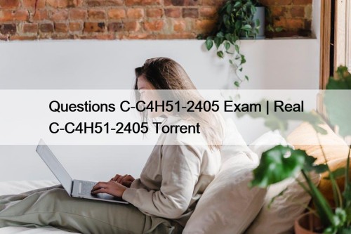 Questions C-C4H51-2405 Exam | Real C-C4H51-2405 Torrent