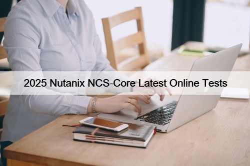 2025 Nutanix NCS-Core Latest Online Tests