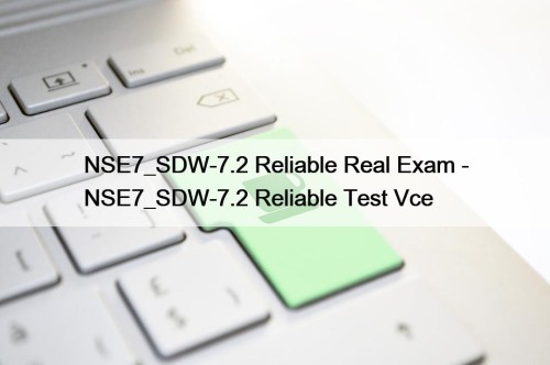 NSE7_SDW-7.2 Reliable Real Exam - NSE7_SDW-7.2 Reliable Test Vce