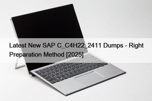 Latest New SAP C_C4H22_2411 Dumps - Right Preparation Method [2025]