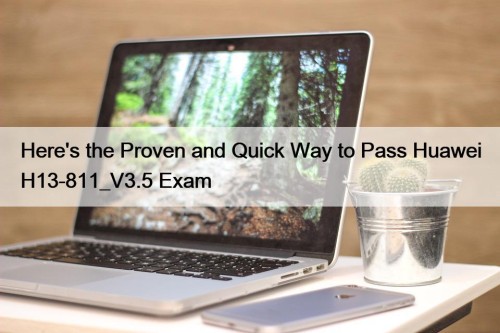 Here's the Proven and Quick Way to Pass Huawei H13-811_V3.5 Exam