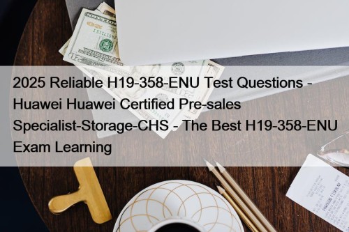 2025 Reliable H19-358-ENU Test Questions - Huawei Huawei Certified Pre-sales Specialist-Storage-CHS - The Best H19-358-ENU Exam Learning