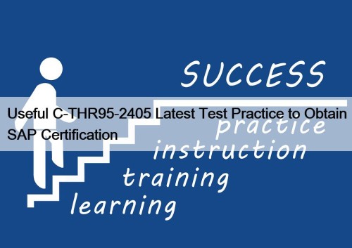 Useful C-THR95-2405 Latest Test Practice to Obtain SAP Certification