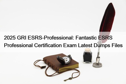 2025 GRI ESRS-Professional: Fantastic ESRS Professional Certification Exam Latest Dumps Files