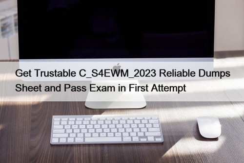 Get Trustable C_S4EWM_2023 Reliable Dumps Sheet and Pass Exam in First Attempt