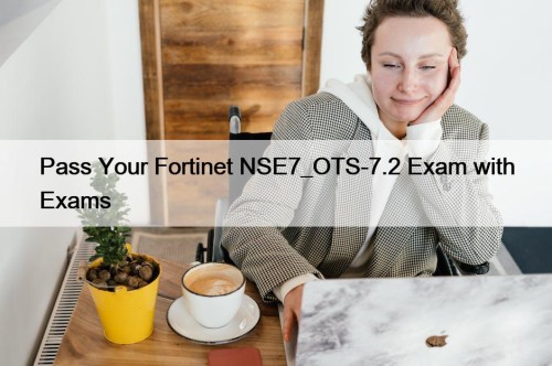 Pass Your Fortinet NSE7_OTS-7.2 Exam with Exams