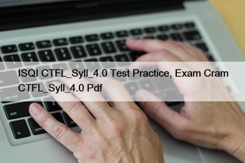 ISQI CTFL_Syll_4.0 Test Practice, Exam Cram CTFL_Syll_4.0 Pdf