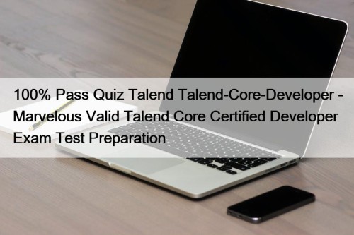 100% Pass Quiz Talend Talend-Core-Developer - Marvelous Valid Talend Core Certified Developer Exam Test Preparation