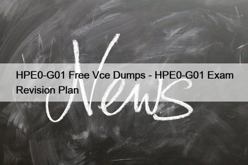 HPE0-G01 Free Vce Dumps - HPE0-G01 Exam Revision Plan