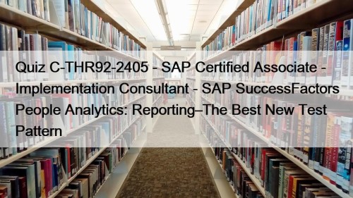 Quiz C-THR92-2405 - SAP Certified Associate - Implementation Consultant - SAP SuccessFactors People Analytics: Reporting–The Best New Test Pattern