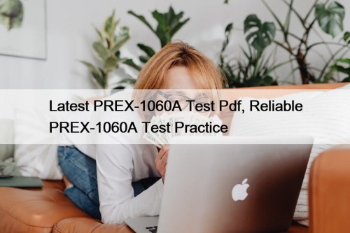 Latest PREX-1060A Test Pdf, Reliable PREX-1060A Test Practice