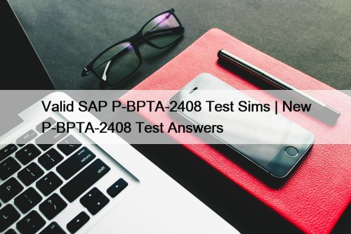 Valid SAP P-BPTA-2408 Test Sims | New P-BPTA-2408 Test Answers