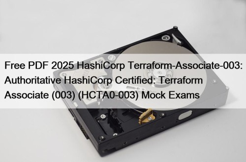 Free PDF 2025 HashiCorp Terraform-Associate-003: Authoritative HashiCorp Certified: Terraform Associate (003) (HCTA0-003) Mock Exams