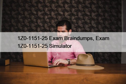 1Z0-1151-25 Exam Braindumps, Exam 1Z0-1151-25 Simulator