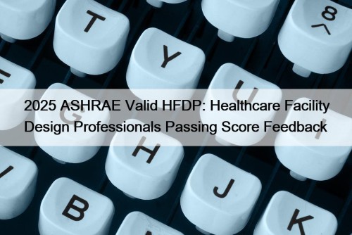 2025 ASHRAE Valid HFDP: Healthcare Facility Design Professionals Passing Score Feedback