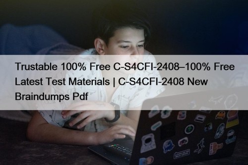 Trustable 100% Free C-S4CFI-2408–100% Free Latest Test Materials | C-S4CFI-2408 New Braindumps Pdf