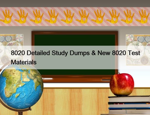 8020 Detailed Study Dumps & New 8020 Test Materials