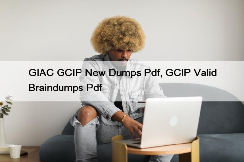 GIAC GCIP New Dumps Pdf, GCIP Valid Braindumps Pdf