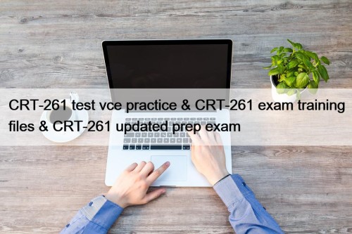 CRT-261 test vce practice & CRT-261 exam training files & CRT-261 updated prep exam
