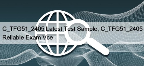 C_TFG51_2405 Latest Test Sample, C_TFG51_2405 Reliable Exam Vce