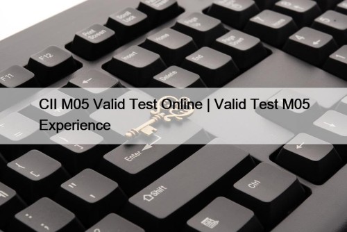 CII M05 Valid Test Online | Valid Test M05 Experience
