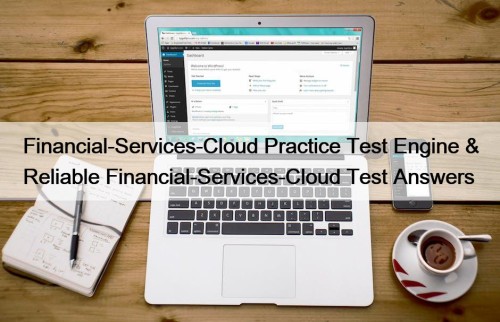 Financial-Services-Cloud Practice Test Engine & Reliable Financial-Services-Cloud Test Answers